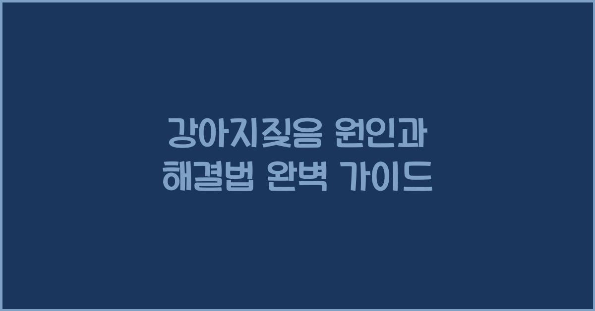 강아지짖음 원인과 해결법 완벽 가이드