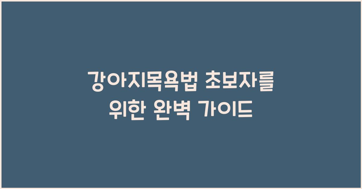 강아지목욕법 초보자를 위한 완벽 가이드
