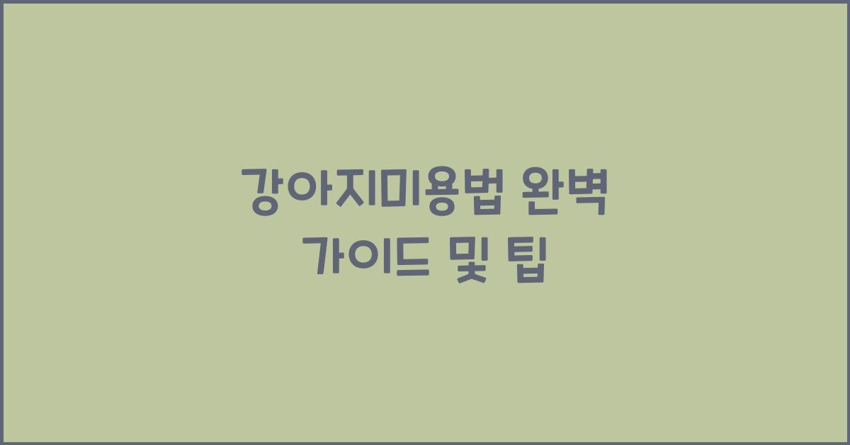 강아지미용법 완벽 가이드 및 팁