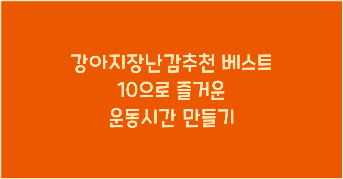 강아지장난감추천 베스트 10으로 즐거운 운동시간 만들기