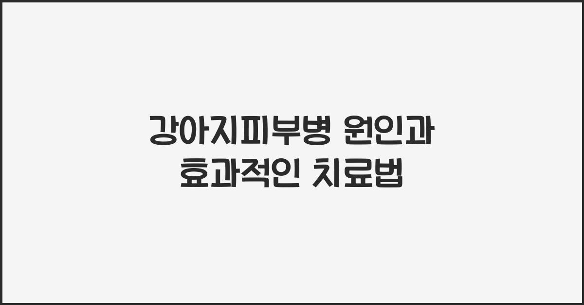강아지피부병 원인과 효과적인 치료법